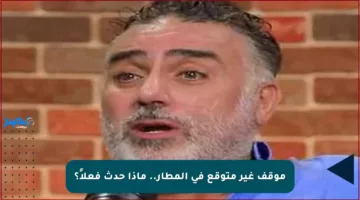 موقف غير متوقع في المطار.. ماذا حدث فعلاً؟